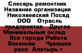 Слесарь-ремонтник › Название организации ­ Николаевский Посад, ООО › Отрасль предприятия ­ Другое › Минимальный оклад ­ 1 - Все города Работа » Вакансии   . Чувашия респ.,Алатырь г.